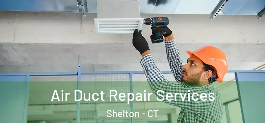Air Duct Repair Services Shelton - CT