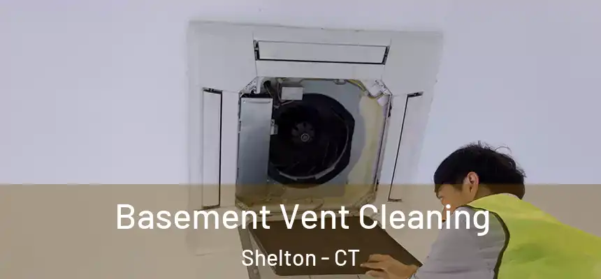 Basement Vent Cleaning Shelton - CT