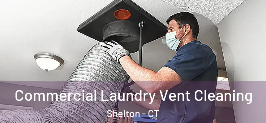Commercial Laundry Vent Cleaning Shelton - CT