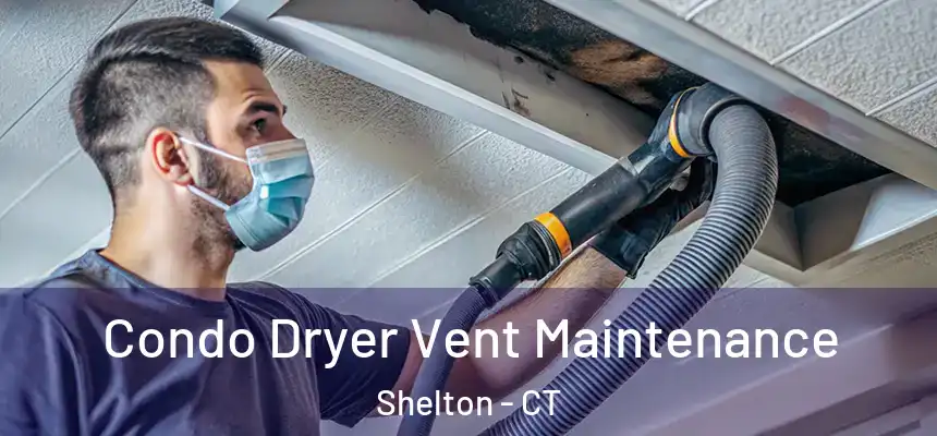 Condo Dryer Vent Maintenance Shelton - CT