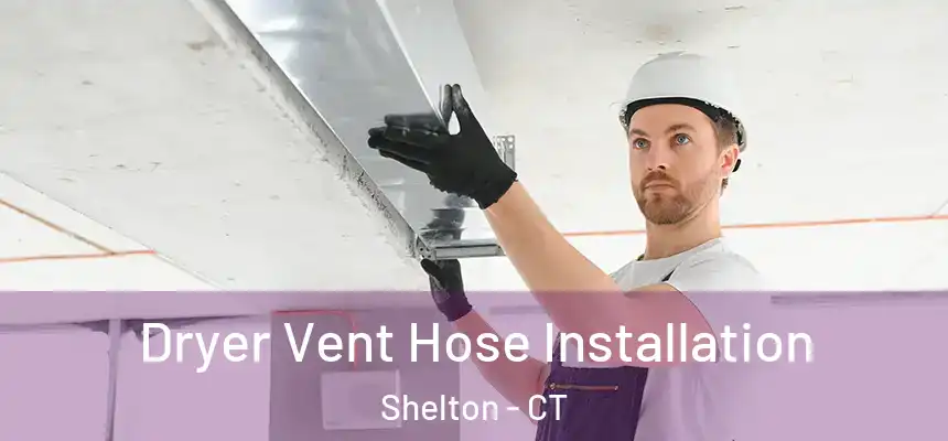 Dryer Vent Hose Installation Shelton - CT