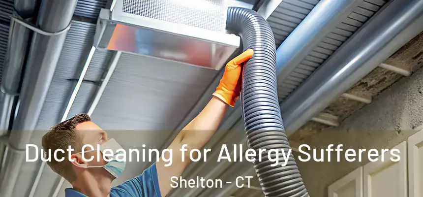 Duct Cleaning for Allergy Sufferers Shelton - CT