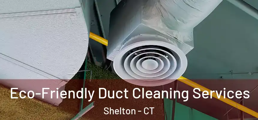 Eco-Friendly Duct Cleaning Services Shelton - CT