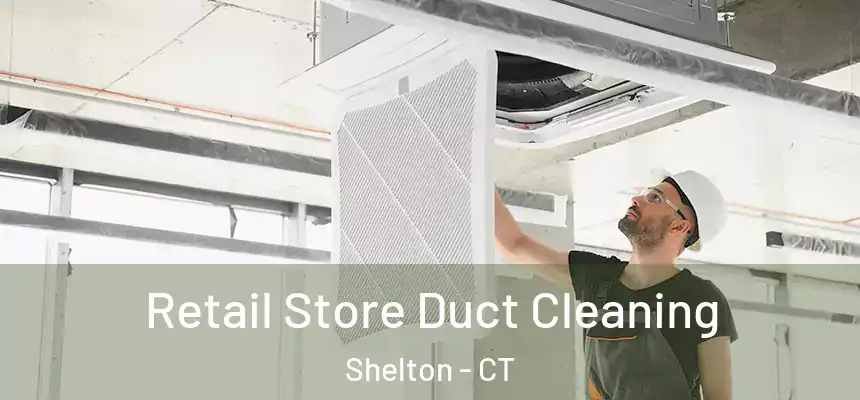 Retail Store Duct Cleaning Shelton - CT