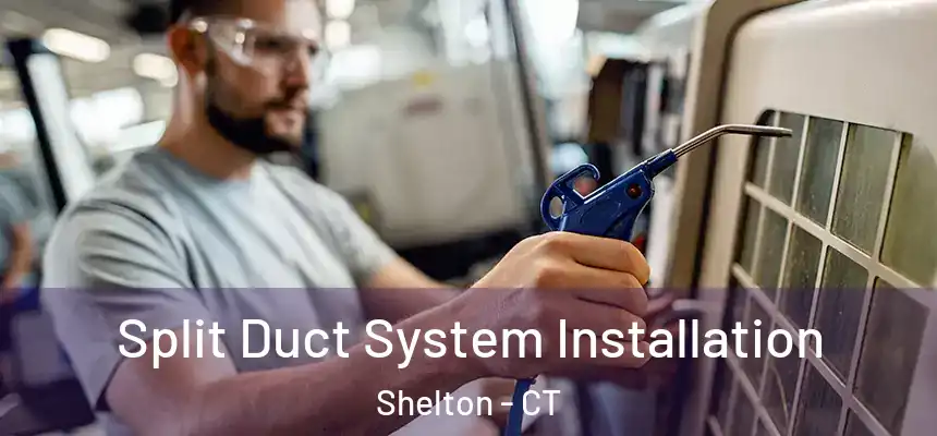 Split Duct System Installation Shelton - CT