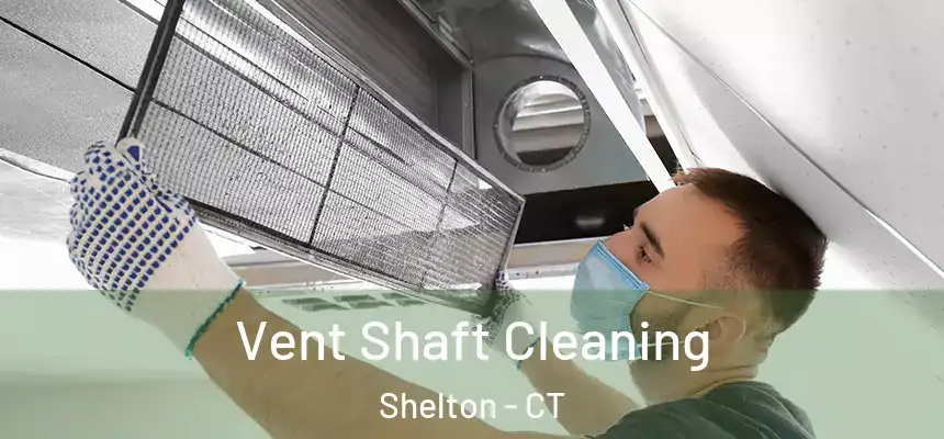 Vent Shaft Cleaning Shelton - CT